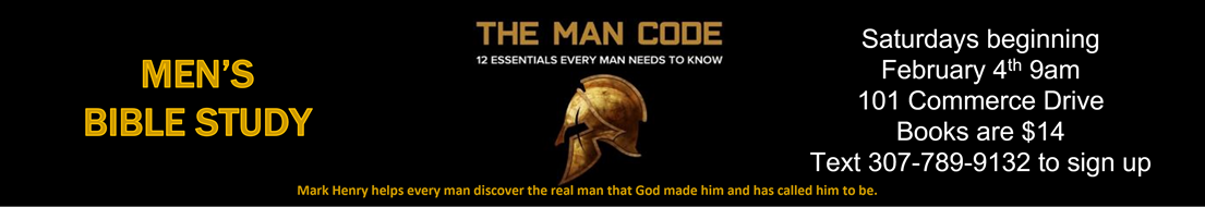The Man Code 12 essentials every man needs to know Men's Bible Study Saturdays beginning February 4th, 9am 101 Commerce Dr. Books are $14 Text 307-789-9132 to sign up