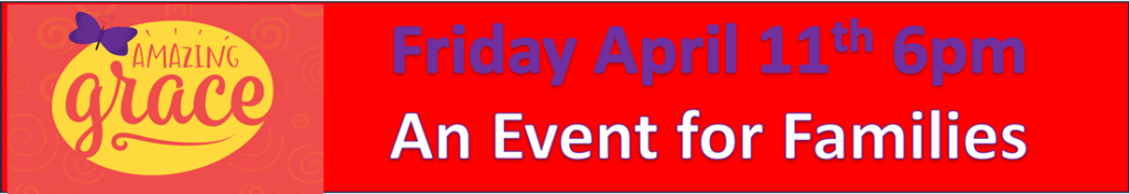 Amazing Grace - Friday April 11th 6PM An Event for Families