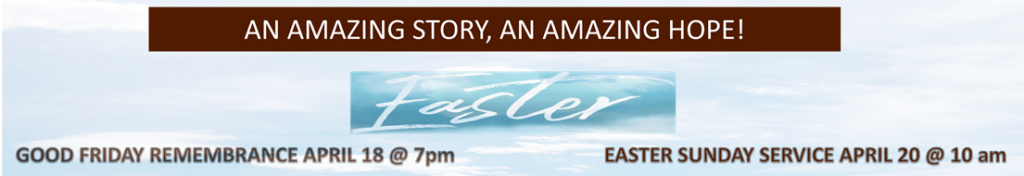 Easter - An Amazing Story An Amazing Hope Good Friday April 18th @ 7 PM Easter Sunday April 20th @ 10 AM