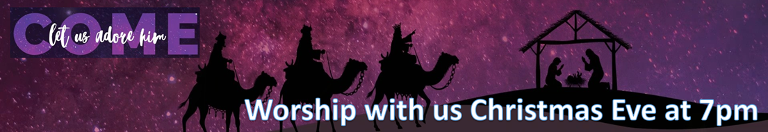 Come let us adore Him Worship with us Christmas Eve at 7pm